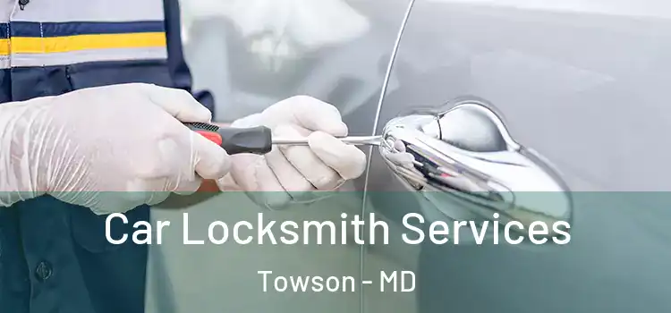 Car Locksmith Services Towson - MD